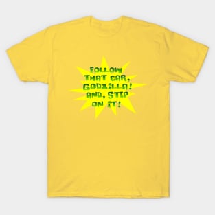 Follow that car, Godzila! T-Shirt